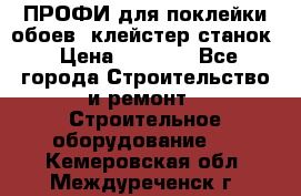 ПРОФИ для поклейки обоев  клейстер станок › Цена ­ 7 400 - Все города Строительство и ремонт » Строительное оборудование   . Кемеровская обл.,Междуреченск г.